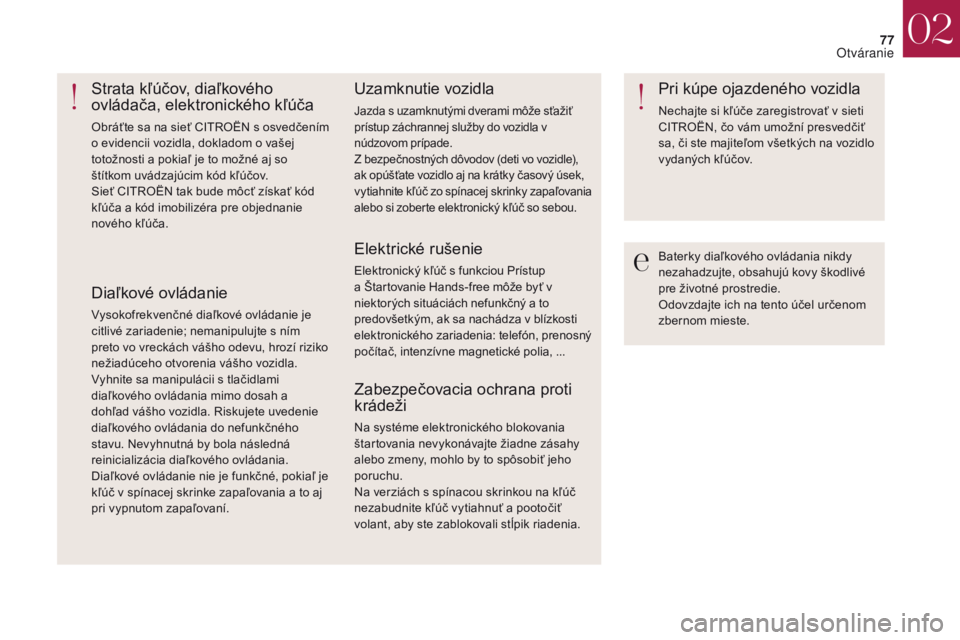 CITROEN DS4 2017 Návod na použitie (in Slovak) 77
DS4_sk_Chap02_ouvertures_ed01-2016
Baterky diaľkového ovládania nikdy
nezahadzujte, obsahujú kovy škodlivé
pre životné prostredie.
Odovzdajte ich na tento účel určenom
zbernom mieste. CITROEN DS4 2017 Návod na použitie (in Slovak) 77
DS4_sk_Chap02_ouvertures_ed01-2016
Baterky diaľkového ovládania nikdy
nezahadzujte, obsahujú kovy škodlivé
pre životné prostredie.
Odovzdajte ich na tento účel určenom
zbernom mieste.