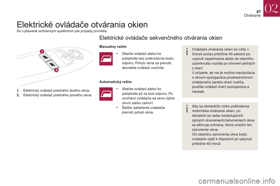 CITROEN DS4 2017 Návod na použitie (in Slovak) 87
DS4_sk_Chap02_ouvertures_ed01-2016
1. Elektrický ovládač predného ľavého okna.
2. Elektrický ovládač predného pravého okna. Ovládače otvárania okien sú vždy v
činosti počas pribl CITROEN DS4 2017 Návod na použitie (in Slovak) 87
DS4_sk_Chap02_ouvertures_ed01-2016
1. Elektrický ovládač predného ľavého okna.
2. Elektrický ovládač predného pravého okna. Ovládače otvárania okien sú vždy v
činosti počas pribl