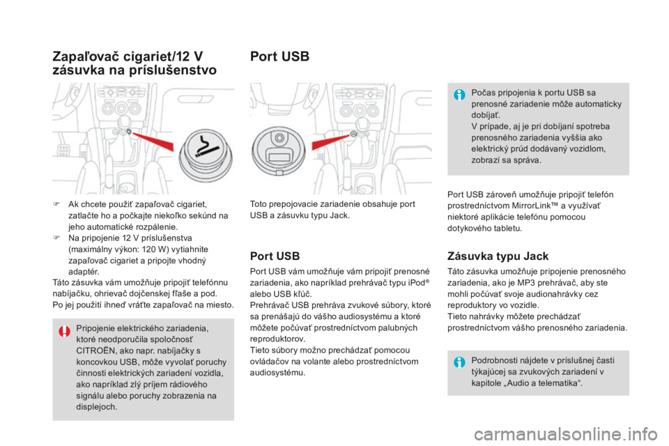 CITROEN DS4 2016  Návod na použitie (in Slovak) DS4_sk_Chap04_amenagement_ed03-2015
Toto prepojovacie zariadenie obsahuje port 
USB a zásuvku typu Jack.Podrobnosti nájdete v príslušnej časti 
týkajúcej sa zvukových zariadení v 
kapitole �