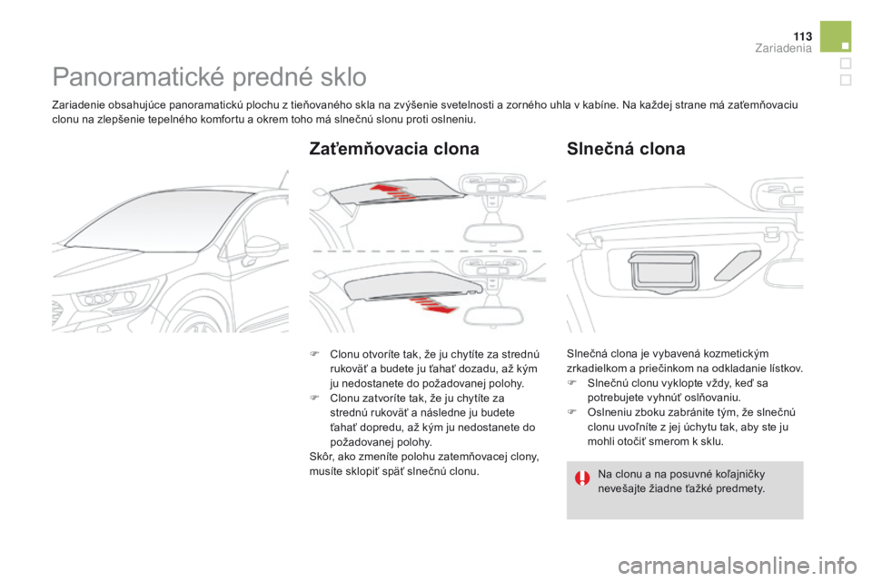 CITROEN DS4 2016  Návod na použitie (in Slovak) 11 3
DS4_sk_Chap04_amenagement_ed03-2015
Panoramatické predné sklo
Zariadenie obsahujúce panoramatickú plochu z tieňovaného skla na zvýšenie svetelnosti a zorného uhla v kabíne. Na každej s