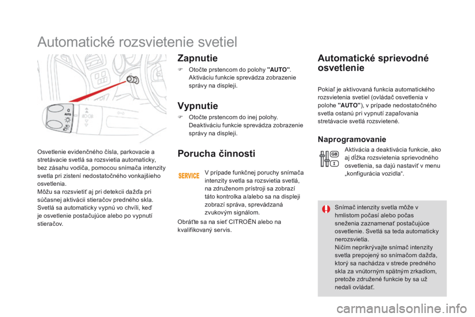 CITROEN DS4 2016 Návod na použitie (in Slovak) DS4_sk_Chap05_visibilite_ed03-2015
Osvetlenie evidenčného čísla, parkovacie a
stretávacie svetlá sa rozsvietia automaticky,
bez zásahu vodiča, pomocou snímača intenzity
svetla pri zisten CITROEN DS4 2016 Návod na použitie (in Slovak) DS4_sk_Chap05_visibilite_ed03-2015
Osvetlenie evidenčného čísla, parkovacie a
stretávacie svetlá sa rozsvietia automaticky,
bez zásahu vodiča, pomocou snímača intenzity
svetla pri zisten