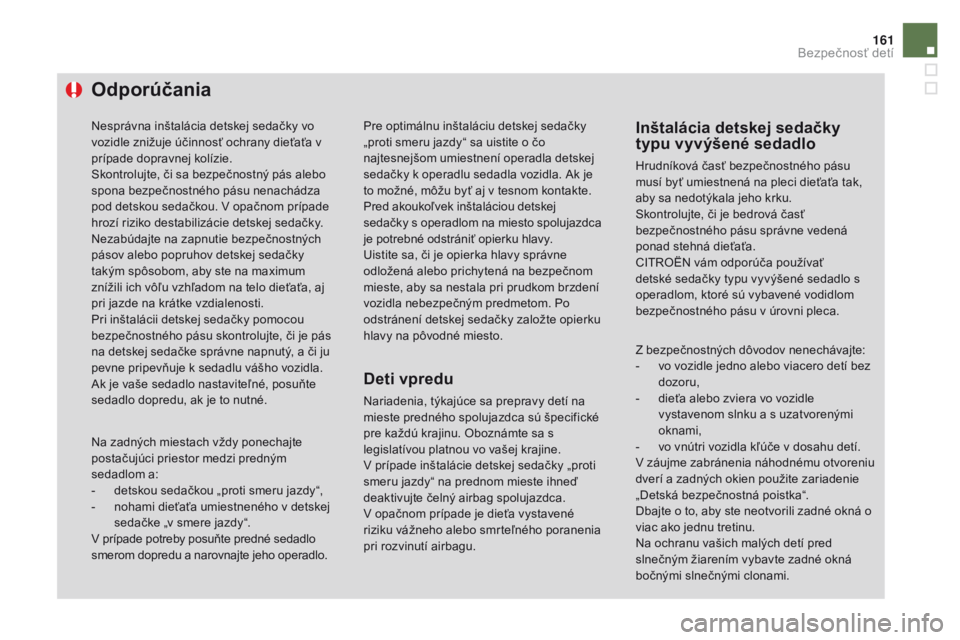 CITROEN DS4 2016 Návod na použitie (in Slovak) 161
DS4_sk_Chap06_securite enfants_ed03-2015
Odporúčania
Nesprávna inštalácia detskej sedačky vo
vozidle znižuje účinnosť ochrany dieťaťa v
prípade dopravnej kolízie.
Skontrolujte, či CITROEN DS4 2016 Návod na použitie (in Slovak) 161
DS4_sk_Chap06_securite enfants_ed03-2015
Odporúčania
Nesprávna inštalácia detskej sedačky vo
vozidle znižuje účinnosť ochrany dieťaťa v
prípade dopravnej kolízie.
Skontrolujte, či