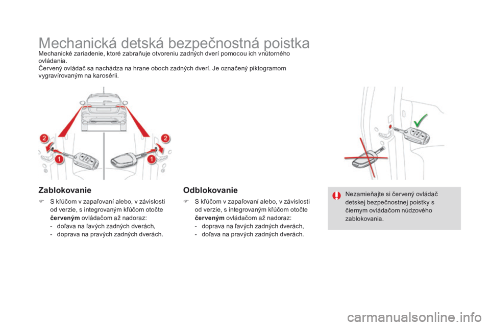 CITROEN DS4 2016 Návod na použitie (in Slovak) DS4_sk_Chap06_securite enfants_ed03-2015
Mechanická detská bezpečnostná poistkaMechanické zariadenie, ktoré zabraňuje otvoreniu zadných dverí pomocou ich vnútorného
ovládania.
Červený o CITROEN DS4 2016 Návod na použitie (in Slovak) DS4_sk_Chap06_securite enfants_ed03-2015
Mechanická detská bezpečnostná poistkaMechanické zariadenie, ktoré zabraňuje otvoreniu zadných dverí pomocou ich vnútorného
ovládania.
Červený o