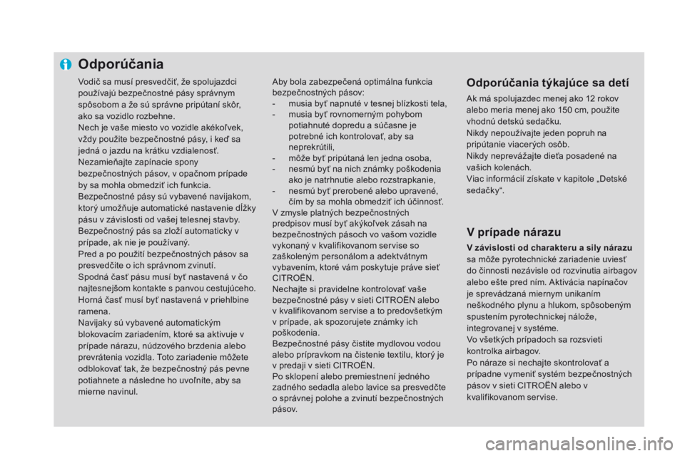 CITROEN DS4 2016 Návod na použitie (in Slovak) Vodič sa musí presvedčiť, že spolujazdci
používajú bezpečnostné pásy správnym
spôsobom a že sú správne pripútaní skôr,
ako sa vozidlo rozbehne.
Nech je vaše miesto vo vozidle ak CITROEN DS4 2016 Návod na použitie (in Slovak) Vodič sa musí presvedčiť, že spolujazdci
používajú bezpečnostné pásy správnym
spôsobom a že sú správne pripútaní skôr,
ako sa vozidlo rozbehne.
Nech je vaše miesto vo vozidle ak