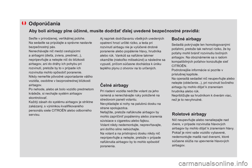 CITROEN DS4 2016 Návod na použitie (in Slovak) Odporúčania
Čelné airbagy
Pri riadení vozidla nedržte volant za jeho
ramená a nenechávajte ruky položené na
stredovom paneli volantu.
Nevykladajte si nohy na palubnú dosku na
strane spol CITROEN DS4 2016 Návod na použitie (in Slovak) Odporúčania
Čelné airbagy
Pri riadení vozidla nedržte volant za jeho
ramená a nenechávajte ruky položené na
stredovom paneli volantu.
Nevykladajte si nohy na palubnú dosku na
strane spol