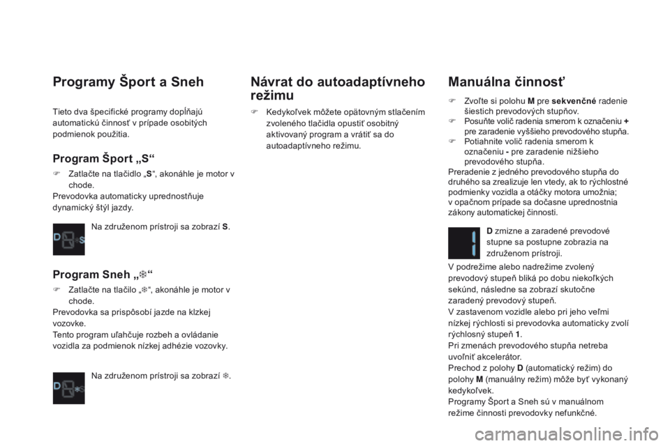 CITROEN DS4 2016 Návod na použitie (in Slovak) DS4_sk_Chap08_conduite_ed03-2015
Manuálna činnosť
F Zvoľte si polohu M pre sekvenčné radenie
šiestich prevodových stupňov.
F
P
osuňte volič radenia smerom k označeniu +
pre zaradenie v CITROEN DS4 2016 Návod na použitie (in Slovak) DS4_sk_Chap08_conduite_ed03-2015
Manuálna činnosť
F Zvoľte si polohu M pre sekvenčné radenie
šiestich prevodových stupňov.
F
P
osuňte volič radenia smerom k označeniu +
pre zaradenie v