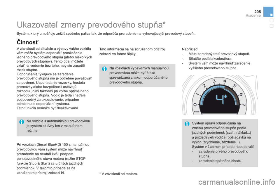 CITROEN DS4 2016 Návod na použitie (in Slovak) 205
DS4_sk_Chap08_conduite_ed03-2015
Ukazovateľ zmeny prevodového stupňa*
Na vozidlách vybavených manuálnou
prevodovkou môže byť šípka
sprevádzaná znakom odporúčaného
prevodového s CITROEN DS4 2016 Návod na použitie (in Slovak) 205
DS4_sk_Chap08_conduite_ed03-2015
Ukazovateľ zmeny prevodového stupňa*
Na vozidlách vybavených manuálnou
prevodovkou môže byť šípka
sprevádzaná znakom odporúčaného
prevodového s