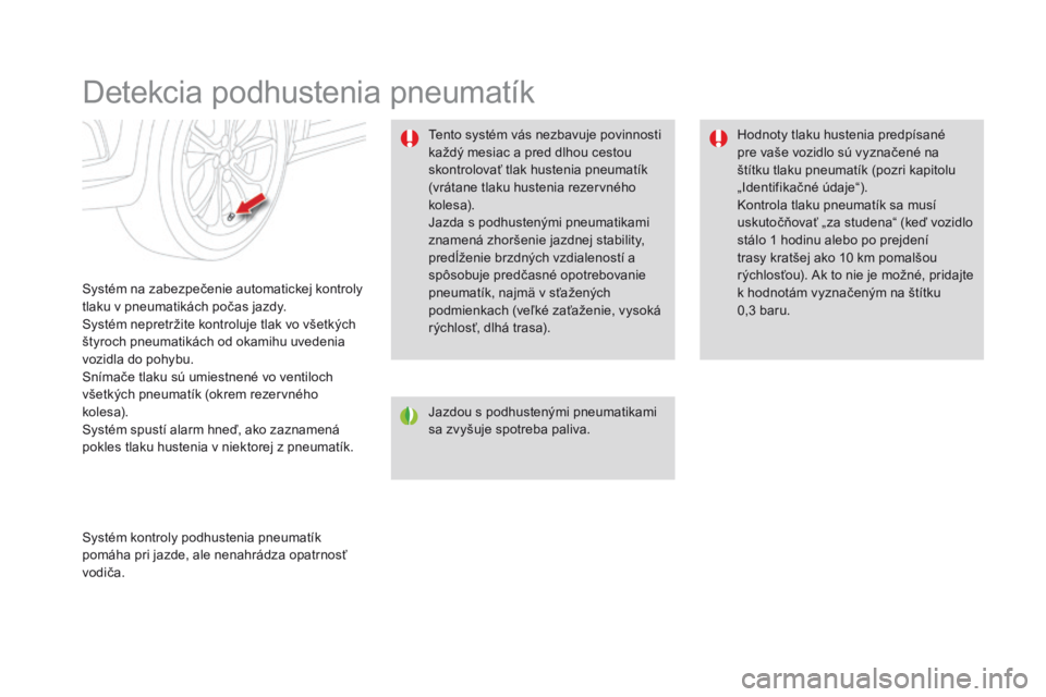 CITROEN DS4 2016 Návod na použitie (in Slovak) DS4_sk_Chap08_conduite_ed03-2015
Detekcia podhustenia pneumatík
Systém na zabezpečenie automatickej kontroly
tlaku v pneumatikách počas jazdy.
Systém nepretržite kontroluje tlak vo všetkých CITROEN DS4 2016 Návod na použitie (in Slovak) DS4_sk_Chap08_conduite_ed03-2015
Detekcia podhustenia pneumatík
Systém na zabezpečenie automatickej kontroly
tlaku v pneumatikách počas jazdy.
Systém nepretržite kontroluje tlak vo všetkých