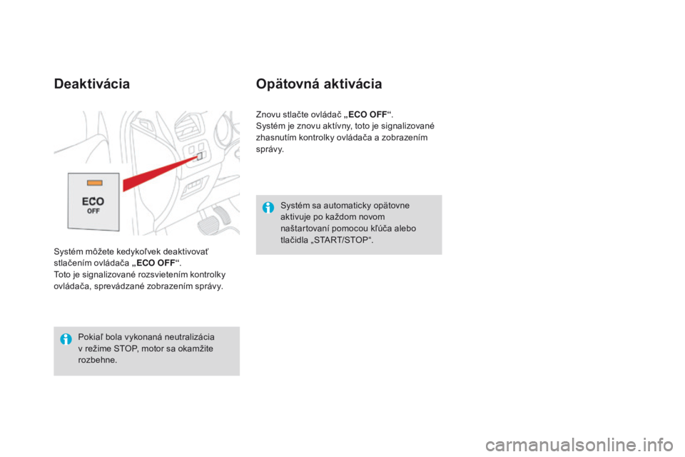 CITROEN DS4 2016 Návod na použitie (in Slovak) DS4_sk_Chap08_conduite_ed03-2015
Systém sa automaticky opätovne
aktivuje po každom novom
naštartovaní pomocou kľúča alebo
tlač idla „ STA RT/STO P “.
Opätovná aktivácia
Znovu stlač CITROEN DS4 2016 Návod na použitie (in Slovak) DS4_sk_Chap08_conduite_ed03-2015
Systém sa automaticky opätovne
aktivuje po každom novom
naštartovaní pomocou kľúča alebo
tlač idla „ STA RT/STO P “.
Opätovná aktivácia
Znovu stlač