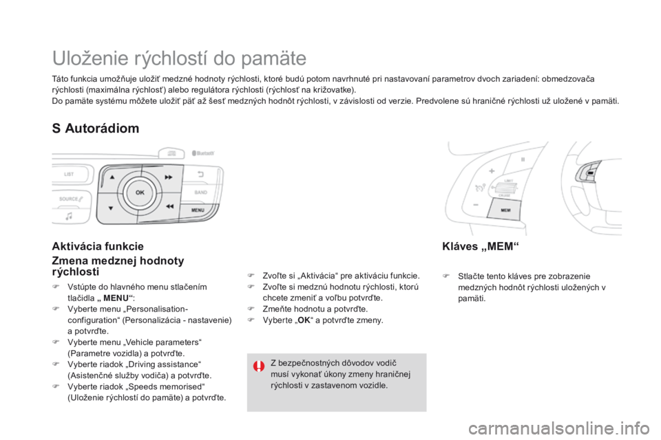 CITROEN DS4 2016  Návod na použitie (in Slovak) DS4_sk_Chap08_conduite_ed03-2015
Uloženie rýchlostí do pamäte
Kláves „MeM“
F Stlačte tento kláves pre zobrazenie 
medzných hodnôt rýchlosti uložených v 
pamäti.
aktivácia funkcie
Zme