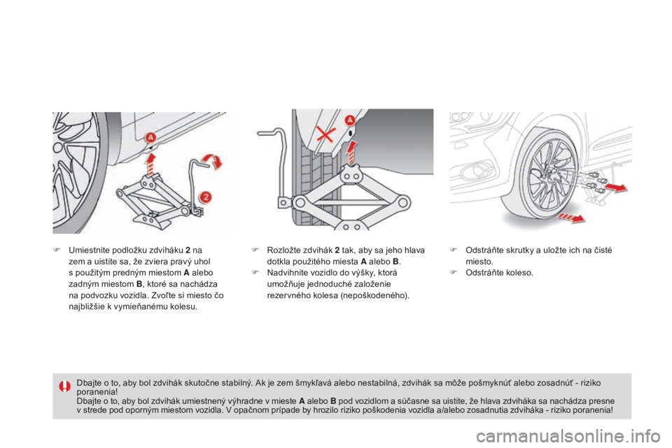 CITROEN DS4 2016 Návod na použitie (in Slovak) DS4_sk_Chap09_info-pratiques_ed03-2015
F Umiestnite podložku zdviháku 2 na
zem a uistite sa, že zviera pravý uhol
s použitým predným miestom A alebo
zadným miestom B, ktoré sa nachádza
CITROEN DS4 2016 Návod na použitie (in Slovak) DS4_sk_Chap09_info-pratiques_ed03-2015
F Umiestnite podložku zdviháku 2 na
zem a uistite sa, že zviera pravý uhol
s použitým predným miestom A alebo
zadným miestom B, ktoré sa nachádza