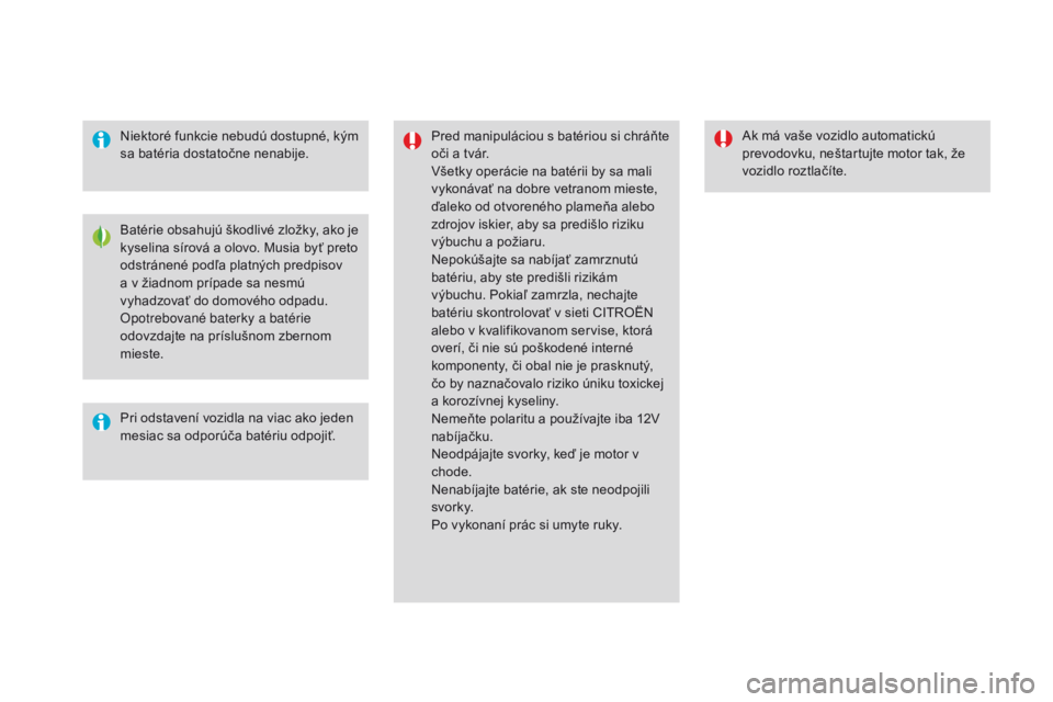 CITROEN DS4 2016 Návod na použitie (in Slovak) DS4_sk_Chap09_info-pratiques_ed03-2015
Niektoré funkcie nebudú dostupné, kým
sa batéria dostatočne nenabije.Pred manipuláciou s batériou si chráňte
oči a tvár.
Všetky operácie na baté CITROEN DS4 2016 Návod na použitie (in Slovak) DS4_sk_Chap09_info-pratiques_ed03-2015
Niektoré funkcie nebudú dostupné, kým
sa batéria dostatočne nenabije.Pred manipuláciou s batériou si chráňte
oči a tvár.
Všetky operácie na baté