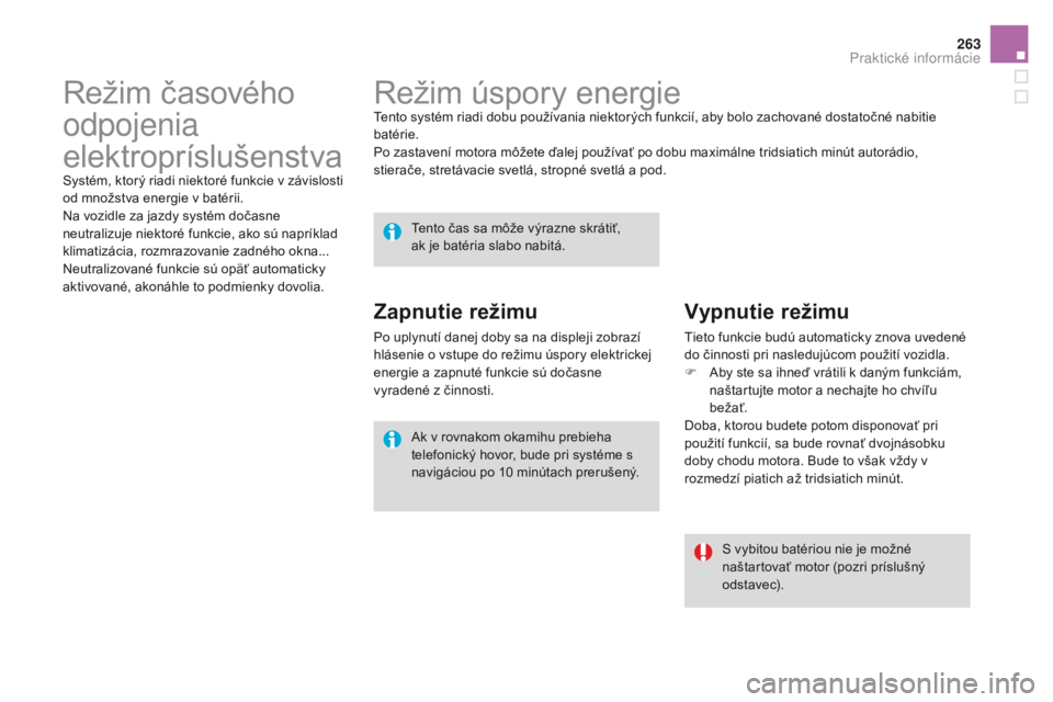 CITROEN DS4 2016  Návod na použitie (in Slovak) 263
DS4_sk_Chap09_info-pratiques_ed03-2015
Režim úspory energieTento systém riadi dobu používania niektorých funkcií, aby bolo zachované dostatočné nabitie 
batérie.
Po zastavení motora m�