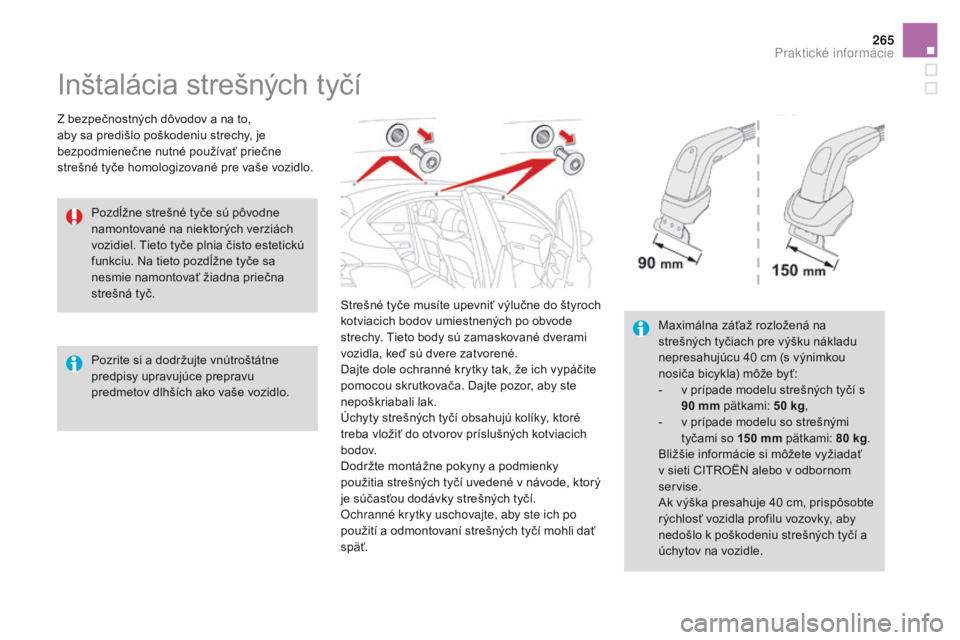 CITROEN DS4 2016 Návod na použitie (in Slovak) 265
DS4_sk_Chap09_info-pratiques_ed03-2015
Inštalácia strešných tyčí
Z bezpečnostných dôvodov a na to,
aby sa predišlo poškodeniu strechy, je
bezpodmienečne nutné používať priečne
CITROEN DS4 2016 Návod na použitie (in Slovak) 265
DS4_sk_Chap09_info-pratiques_ed03-2015
Inštalácia strešných tyčí
Z bezpečnostných dôvodov a na to,
aby sa predišlo poškodeniu strechy, je
bezpodmienečne nutné používať priečne