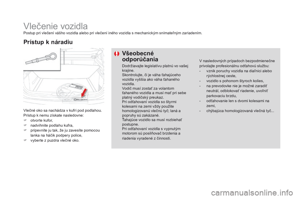 CITROEN DS4 2016 Návod na použitie (in Slovak) DS4_sk_Chap09_info-pratiques_ed03-2015
Vlečenie vozidlaPostup pri vlečení vášho vozidla alebo pri vlečení iného vozidla s mechanickým snímateľným zariadením.
Vlečné oko sa nachádza v k CITROEN DS4 2016 Návod na použitie (in Slovak) DS4_sk_Chap09_info-pratiques_ed03-2015
Vlečenie vozidlaPostup pri vlečení vášho vozidla alebo pri vlečení iného vozidla s mechanickým snímateľným zariadením.
Vlečné oko sa nachádza v k