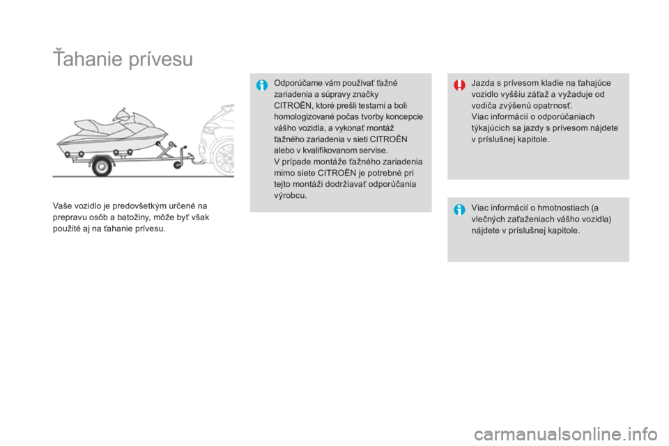CITROEN DS4 2016 Návod na použitie (in Slovak) DS4_sk_Chap09_info-pratiques_ed03-2015
Ťahanie prívesu
Odporúčame vám používať ťažné
zariadenia a súpravy značky
CITROËN, ktoré prešli testami a boli
homologizované počas tvorby k CITROEN DS4 2016 Návod na použitie (in Slovak) DS4_sk_Chap09_info-pratiques_ed03-2015
Ťahanie prívesu
Odporúčame vám používať ťažné
zariadenia a súpravy značky
CITROËN, ktoré prešli testami a boli
homologizované počas tvorby k