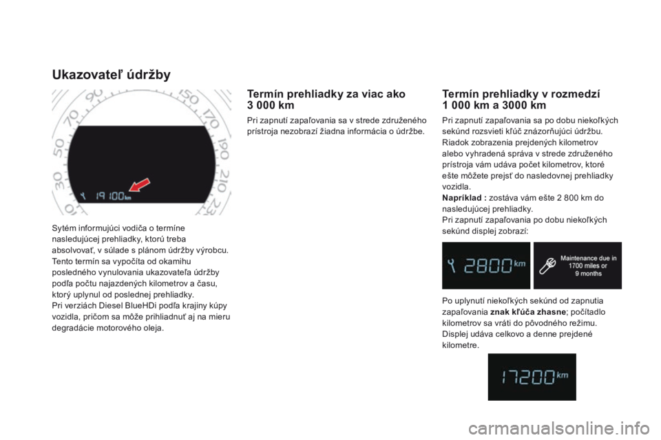 CITROEN DS4 2016  Návod na použitie (in Slovak) DS4_sk_Chap01_controle-de-marche_ed03-2015
Sytém informujúci vodiča o termíne 
nasledujúcej prehliadky, ktorú treba 
absolvovať, v súlade s plánom údržby výrobcu.
Tento termín sa vypočí