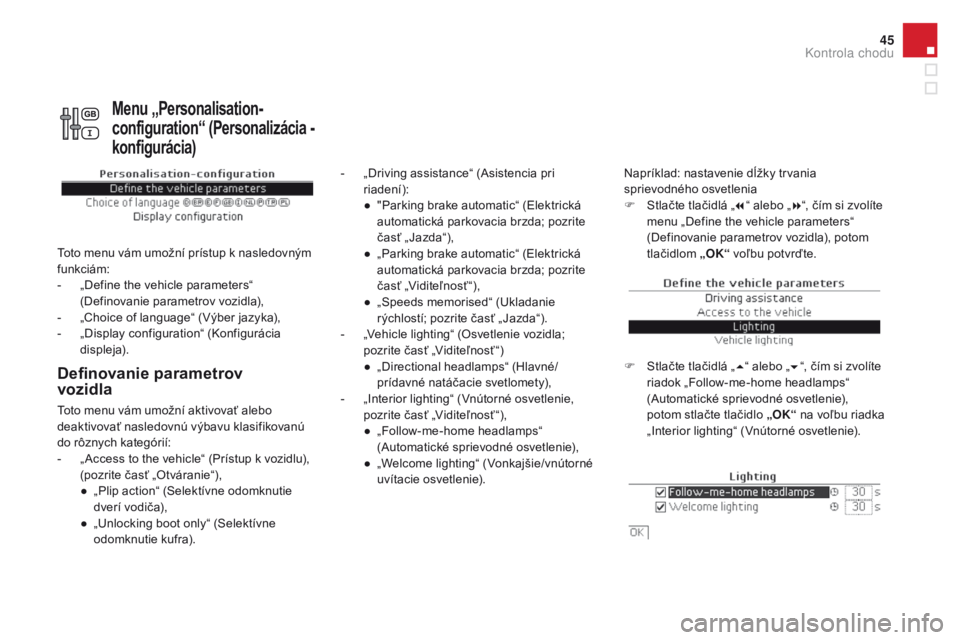 CITROEN DS4 2016  Návod na použitie (in Slovak) 45
DS4_sk_Chap01_controle-de-marche_ed03-2015
definovanie parametrov  
vozidla
- „Driving assistance“ (Asistencia pri riadení):
●
 
"
 Parking brake automatic“ (Elektrická 
automatická 