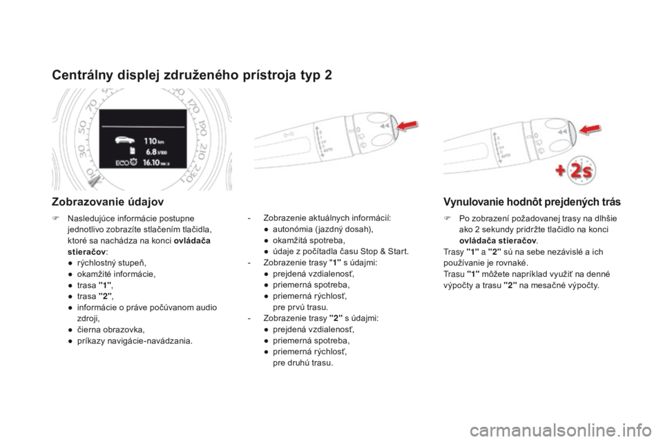 CITROEN DS4 2016  Návod na použitie (in Slovak) DS4_sk_Chap01_controle-de-marche_ed03-2015
Centrálny displej združeného prístroja typ 2
Zobrazovanie údajov
- Zobrazenie aktuálnych informácií:●  a utonómia ( jazdný dosah),
●
 
o
 kamž