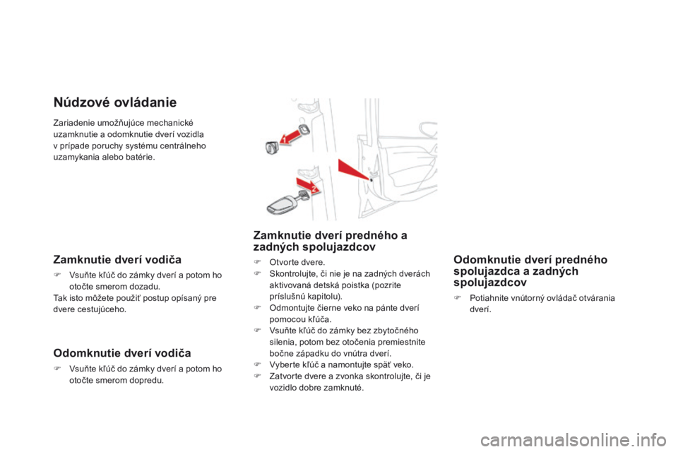 CITROEN DS4 2016  Návod na použitie (in Slovak) DS4_sk_Chap02_ouvertures_ed03-2015
Zariadenie umožňujúce mechanické 
uzamknutie a odomknutie dverí vozidla 
v prípade poruchy systému centrálneho 
uzamykania alebo batérie.
Núdzové ovládan