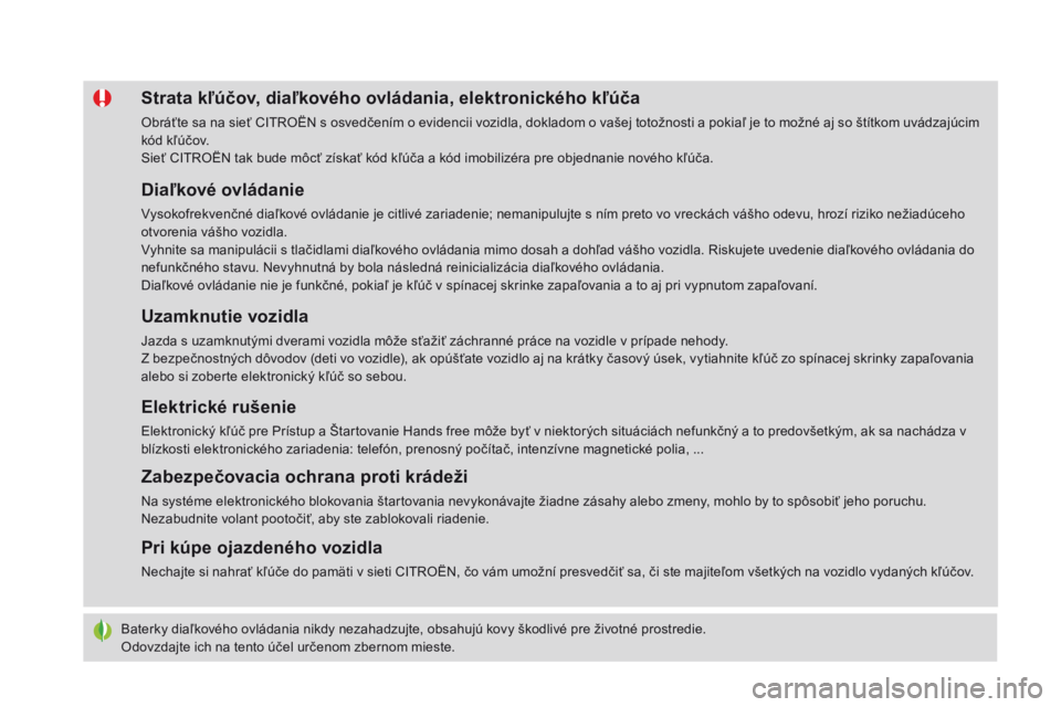 CITROEN DS4 2016  Návod na použitie (in Slovak) DS4_sk_Chap02_ouvertures_ed03-2015
Baterky diaľkového ovládania nikdy nezahadzujte, obsahujú kovy škodlivé pre životné prostredie.
Odovzdajte ich na tento účel určenom zbernom mieste.
Strat