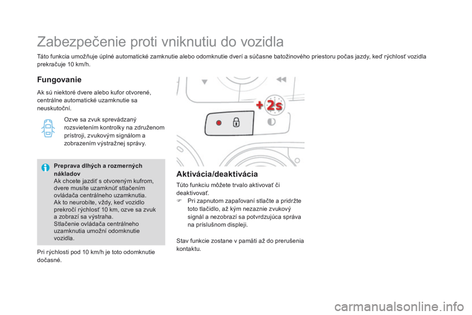 CITROEN DS4 2016  Návod na použitie (in Slovak) DS4_sk_Chap02_ouvertures_ed03-2015
Táto funkcia umožňuje úplné automatické zamknutie alebo odomknutie dverí a súčasne batožinového priestoru počas jazdy, keď rýchlosť vozidla 
prekraču