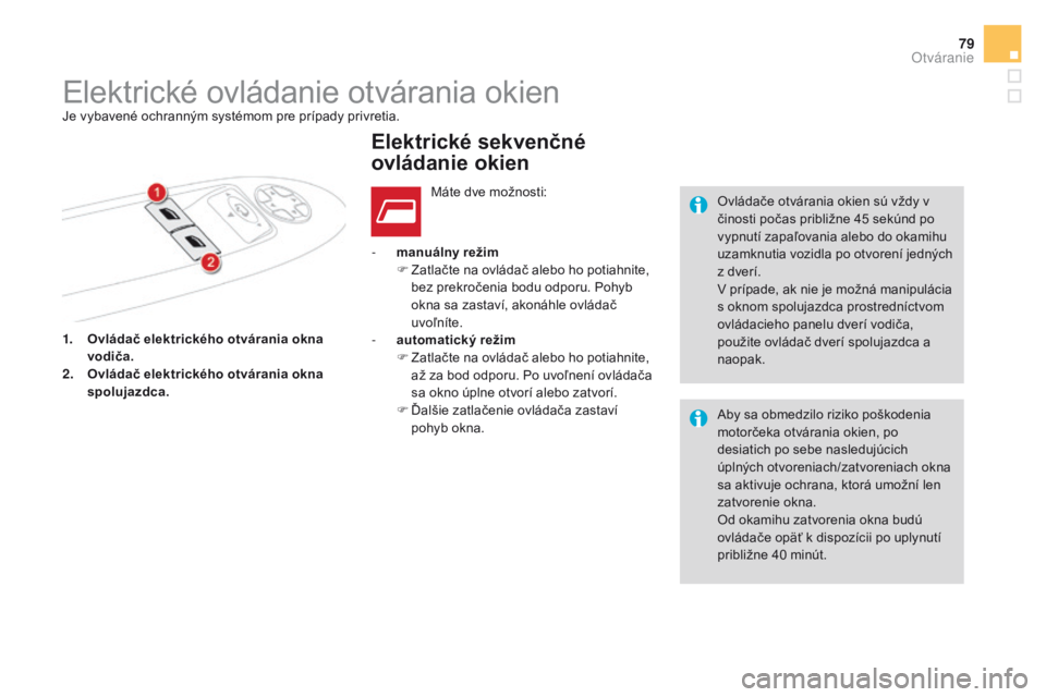 CITROEN DS4 2016  Návod na použitie (in Slovak) 79
DS4_sk_Chap02_ouvertures_ed03-2015
1. Ovládač elektrického otvárania okna vodiča.
2.
 O

vládač elektrického otvárania okna 
spolujazdca. -
 
m
 anuálny režim
F  
Z
 atlačte na ovláda