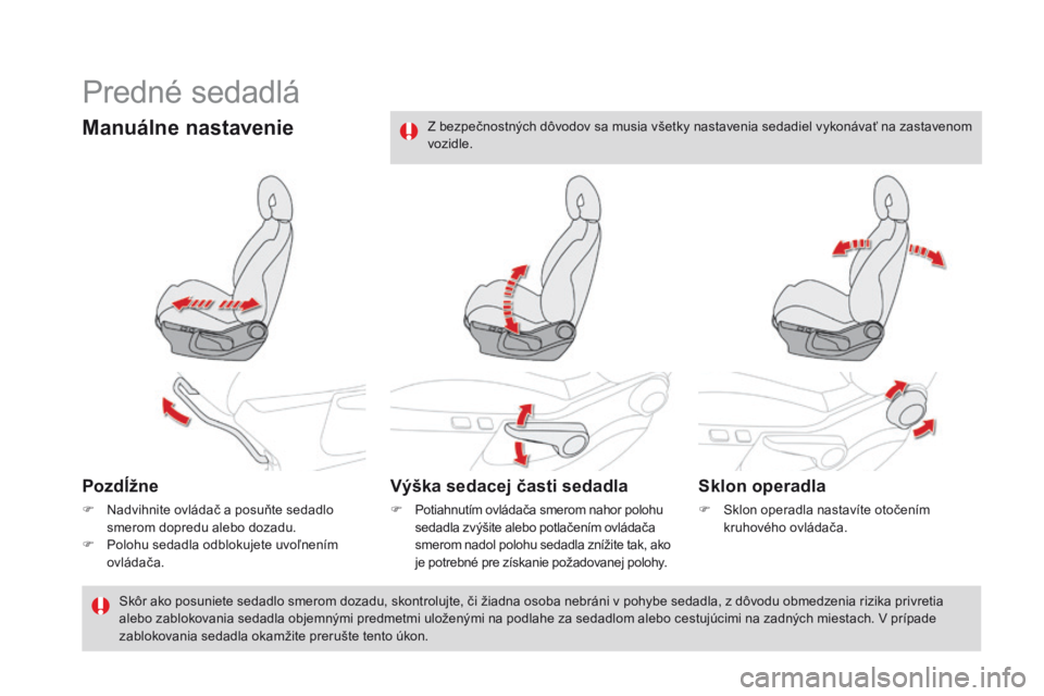 CITROEN DS4 2016  Návod na použitie (in Slovak) DS4_sk_Chap03_confort_ed03-2015
Predné sedadlá
Manuálne nastavenie
pozdĺžne
F Nadvihnite ovládač a posuňte sedadlo smerom dopredu alebo dozadu.
F
 
P
 olohu sedadla odblokujete uvoľnením 
ov