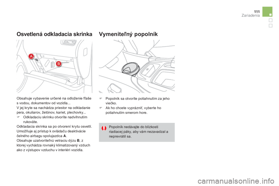 CITROEN DS4 2015 Návod na použitie (in Slovak) 111
DS4_sk_Chap04_amenagement_ed02-2015
Osvetlená odkladacia skrinkaVymeniteľný popolník
F Popolník sa otvoríte potiahnutím za jeho
viečko.
F
A
k ho chcete vyprázniť, vyberte ho
potiahn CITROEN DS4 2015 Návod na použitie (in Slovak) 111
DS4_sk_Chap04_amenagement_ed02-2015
Osvetlená odkladacia skrinkaVymeniteľný popolník
F Popolník sa otvoríte potiahnutím za jeho
viečko.
F
A
k ho chcete vyprázniť, vyberte ho
potiahn