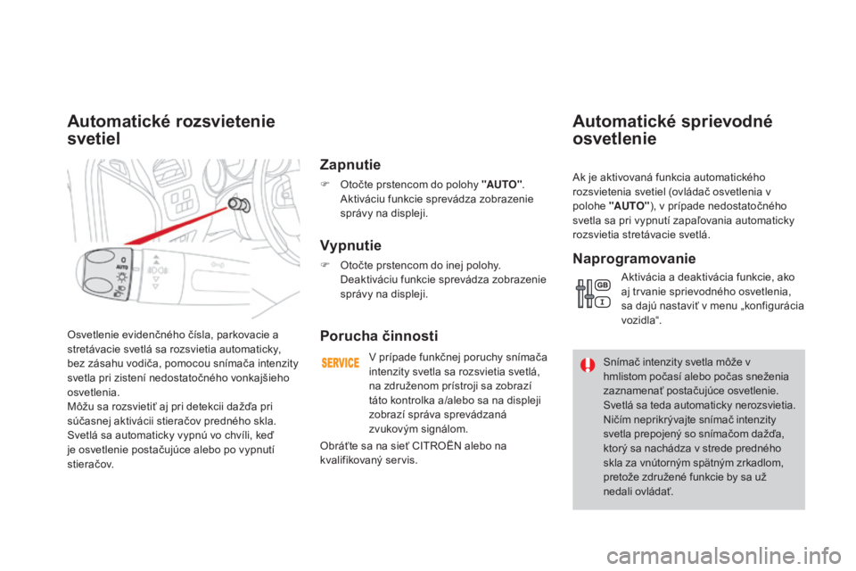 CITROEN DS4 2015 Návod na použitie (in Slovak) DS4_sk_Chap05_visibilite_ed02-2015
Osvetlenie evidenčného čísla, parkovacie a
stretávacie svetlá sa rozsvietia automaticky,
bez zásahu vodiča, pomocou snímača intenzity
svetla pri zisten CITROEN DS4 2015 Návod na použitie (in Slovak) DS4_sk_Chap05_visibilite_ed02-2015
Osvetlenie evidenčného čísla, parkovacie a
stretávacie svetlá sa rozsvietia automaticky,
bez zásahu vodiča, pomocou snímača intenzity
svetla pri zisten