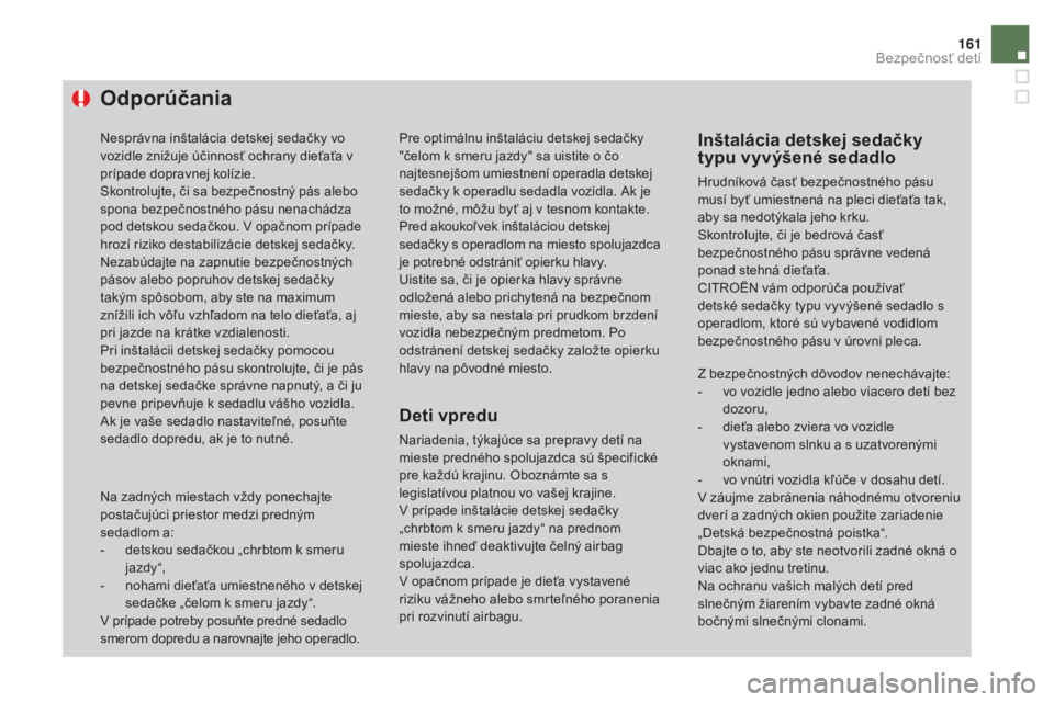 CITROEN DS4 2015 Návod na použitie (in Slovak) 161
DS4_sk_Chap06_securite-enfants_ed02-2015
Odporúčania
Nesprávna inštalácia detskej sedačky vo
vozidle znižuje účinnosť ochrany dieťaťa v
prípade dopravnej kolízie.
Skontrolujte, či CITROEN DS4 2015 Návod na použitie (in Slovak) 161
DS4_sk_Chap06_securite-enfants_ed02-2015
Odporúčania
Nesprávna inštalácia detskej sedačky vo
vozidle znižuje účinnosť ochrany dieťaťa v
prípade dopravnej kolízie.
Skontrolujte, či