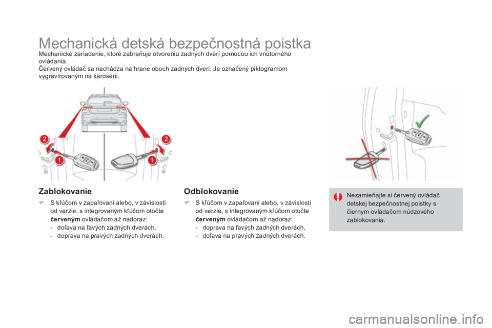 CITROEN DS4 2015 Návod na použitie (in Slovak) DS4_sk_Chap06_securite-enfants_ed02-2015
Mechanická detská bezpečnostná poistkaMechanické zariadenie, ktoré zabraňuje otvoreniu zadných dverí pomocou ich vnútorného
ovládania.
Červený o CITROEN DS4 2015 Návod na použitie (in Slovak) DS4_sk_Chap06_securite-enfants_ed02-2015
Mechanická detská bezpečnostná poistkaMechanické zariadenie, ktoré zabraňuje otvoreniu zadných dverí pomocou ich vnútorného
ovládania.
Červený o