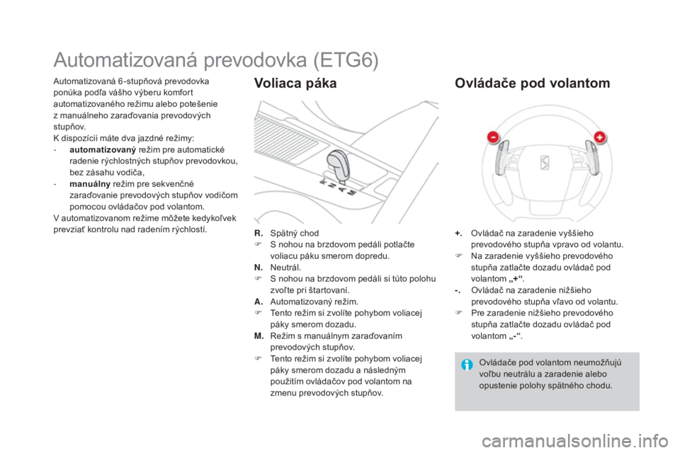 CITROEN DS4 2015 Návod na použitie (in Slovak) DS4_sk_Chap08_conduite_ed02-2015
Automatizovaná 6 -stupňová prevodovka
ponúka podľa vášho výberu komfort
automatizovaného režimu alebo potešenie
z manuálneho zaraďovania prevodových
CITROEN DS4 2015 Návod na použitie (in Slovak) DS4_sk_Chap08_conduite_ed02-2015
Automatizovaná 6 -stupňová prevodovka
ponúka podľa vášho výberu komfort
automatizovaného režimu alebo potešenie
z manuálneho zaraďovania prevodových