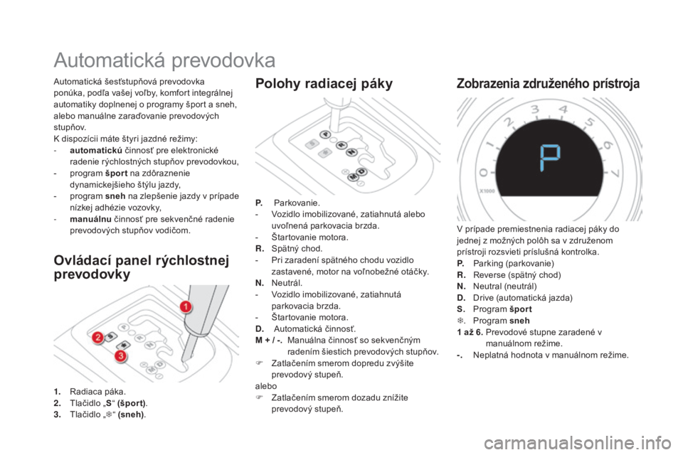 CITROEN DS4 2015 Návod na použitie (in Slovak) DS4_sk_Chap08_conduite_ed02-2015
Automatická prevodovka
Ovládací panel rýchlostnej
prevodovky
Automatická šesťstupňová prevodovka
ponúka, podľa vašej voľby, komfort integrálnej
automa CITROEN DS4 2015 Návod na použitie (in Slovak) DS4_sk_Chap08_conduite_ed02-2015
Automatická prevodovka
Ovládací panel rýchlostnej
prevodovky
Automatická šesťstupňová prevodovka
ponúka, podľa vašej voľby, komfort integrálnej
automa
