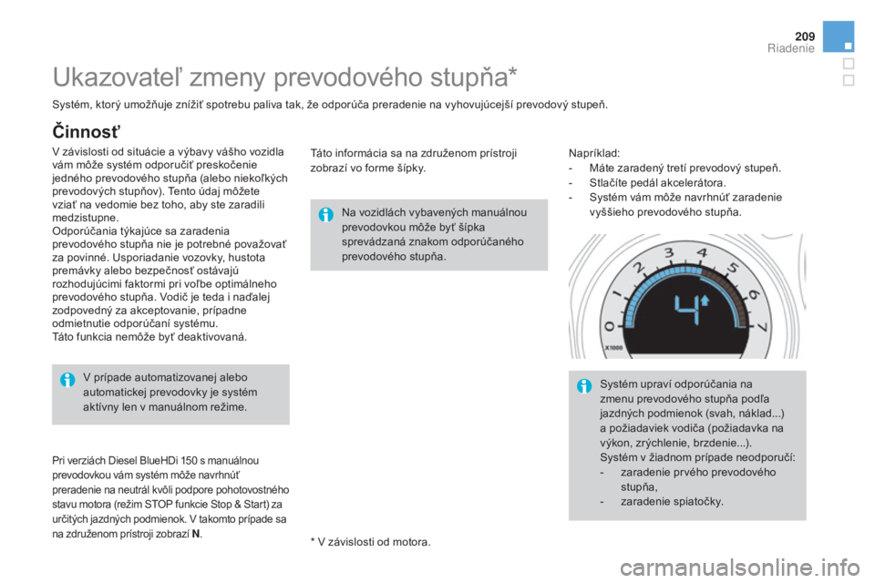 CITROEN DS4 2015 Návod na použitie (in Slovak) 209
DS4_sk_Chap08_conduite_ed02-2015
Ukazovateľ zmeny prevodového stupňa*
Na vozidlách vybavených manuálnou
prevodovkou môže byť šípka
sprevádzaná znakom odporúčaného
prevodového s CITROEN DS4 2015 Návod na použitie (in Slovak) 209
DS4_sk_Chap08_conduite_ed02-2015
Ukazovateľ zmeny prevodového stupňa*
Na vozidlách vybavených manuálnou
prevodovkou môže byť šípka
sprevádzaná znakom odporúčaného
prevodového s