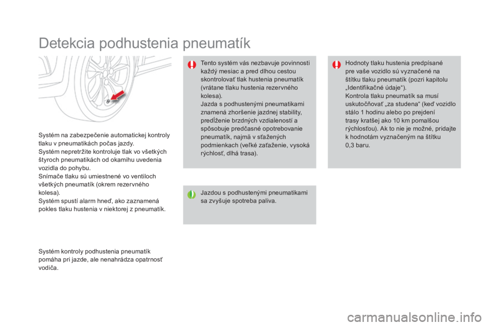 CITROEN DS4 2015 Návod na použitie (in Slovak) DS4_sk_Chap08_conduite_ed02-2015
Detekcia podhustenia pneumatík
Systém na zabezpečenie automatickej kontroly
tlaku v pneumatikách počas jazdy.
Systém nepretržite kontroluje tlak vo všetkých CITROEN DS4 2015 Návod na použitie (in Slovak) DS4_sk_Chap08_conduite_ed02-2015
Detekcia podhustenia pneumatík
Systém na zabezpečenie automatickej kontroly
tlaku v pneumatikách počas jazdy.
Systém nepretržite kontroluje tlak vo všetkých