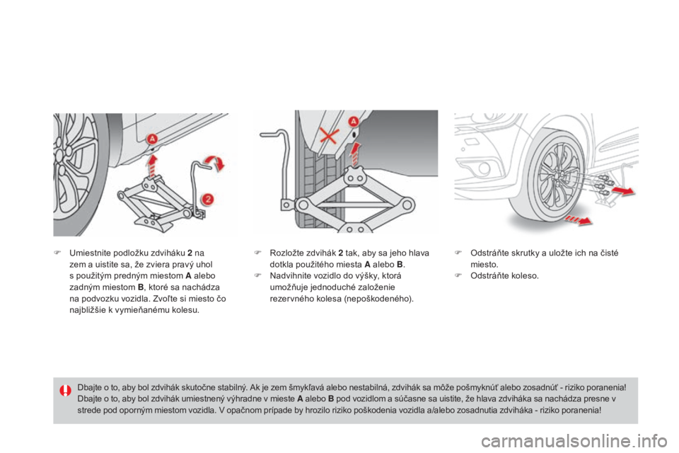 CITROEN DS4 2015 Návod na použitie (in Slovak) DS4_sk_Chap10_info-pratiques_ed02-2015
F Umiestnite podložku zdviháku 2 na
zem a uistite sa, že zviera pravý uhol
s použitým predným miestom A alebo
zadným miestom B, ktoré sa nachádza
CITROEN DS4 2015 Návod na použitie (in Slovak) DS4_sk_Chap10_info-pratiques_ed02-2015
F Umiestnite podložku zdviháku 2 na
zem a uistite sa, že zviera pravý uhol
s použitým predným miestom A alebo
zadným miestom B, ktoré sa nachádza