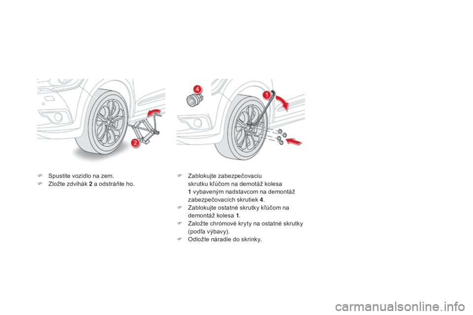 CITROEN DS4 2015 Návod na použitie (in Slovak) DS4_sk_Chap10_info-pratiques_ed02-2015
F Spustite vozidlo na zem.
F Z ložte zdvihák 2
a odstráňte ho. F
Z ablokujte zabezpečovaciu
skrutku kľúčom na demotáž kolesa
1
vybaveným nadst CITROEN DS4 2015 Návod na použitie (in Slovak) DS4_sk_Chap10_info-pratiques_ed02-2015
F Spustite vozidlo na zem.
F Z ložte zdvihák 2
a odstráňte ho. F
Z ablokujte zabezpečovaciu
skrutku kľúčom na demotáž kolesa
1
vybaveným nadst