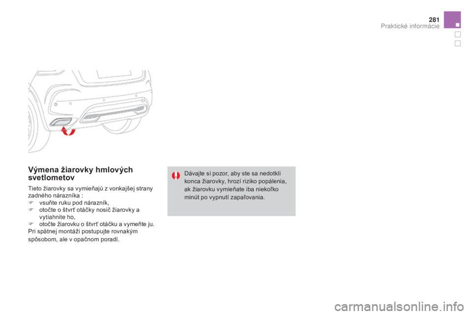 CITROEN DS4 2015 Návod na použitie (in Slovak) 281
DS4_sk_Chap10_info-pratiques_ed02-2015
Výmena žiarovky hmlových
svetlometov
Tieto žiarovky sa vymieňajú z vonkajšej strany
zadného nárazníka :
F
v
suňte ruku pod nárazník,
F
o
CITROEN DS4 2015 Návod na použitie (in Slovak) 281
DS4_sk_Chap10_info-pratiques_ed02-2015
Výmena žiarovky hmlových
svetlometov
Tieto žiarovky sa vymieňajú z vonkajšej strany
zadného nárazníka :
F
v
suňte ruku pod nárazník,
F
o
