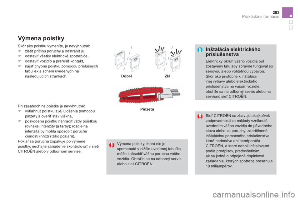 CITROEN DS4 2015 Návod na použitie (in Slovak) 283
DS4_sk_Chap10_info-pratiques_ed02-2015
Inštalácia elektrického
príslušenstva
Elektrický okruh vášho vozidla bol
zostavený tak, aby správne fungoval so
sériovou alebo voliteľnou výb CITROEN DS4 2015 Návod na použitie (in Slovak) 283
DS4_sk_Chap10_info-pratiques_ed02-2015
Inštalácia elektrického
príslušenstva
Elektrický okruh vášho vozidla bol
zostavený tak, aby správne fungoval so
sériovou alebo voliteľnou výb