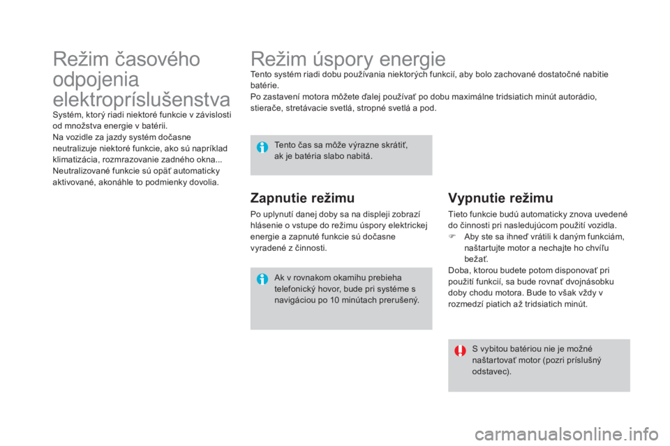 CITROEN DS4 2015 Návod na použitie (in Slovak) DS4_sk_Chap10_info-pratiques_ed02-2015
Režim úspory energieTento systém riadi dobu používania niektorých funkcií, aby bolo zachované dostatočné nabitie
batérie.
Po zastavení motora môže CITROEN DS4 2015 Návod na použitie (in Slovak) DS4_sk_Chap10_info-pratiques_ed02-2015
Režim úspory energieTento systém riadi dobu používania niektorých funkcií, aby bolo zachované dostatočné nabitie
batérie.
Po zastavení motora môže