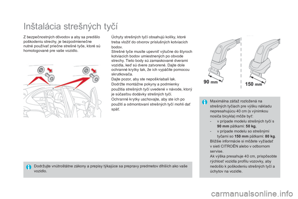 CITROEN DS4 2015 Návod na použitie (in Slovak) DS4_sk_Chap10_info-pratiques_ed02-2015
Inštalácia strešných tyčí
Z bezpečnostných dôvodov a aby sa predišlo
poškodeniu strechy, je bezpodmienečne
nutné používať priečne strešné ty CITROEN DS4 2015 Návod na použitie (in Slovak) DS4_sk_Chap10_info-pratiques_ed02-2015
Inštalácia strešných tyčí
Z bezpečnostných dôvodov a aby sa predišlo
poškodeniu strechy, je bezpodmienečne
nutné používať priečne strešné ty