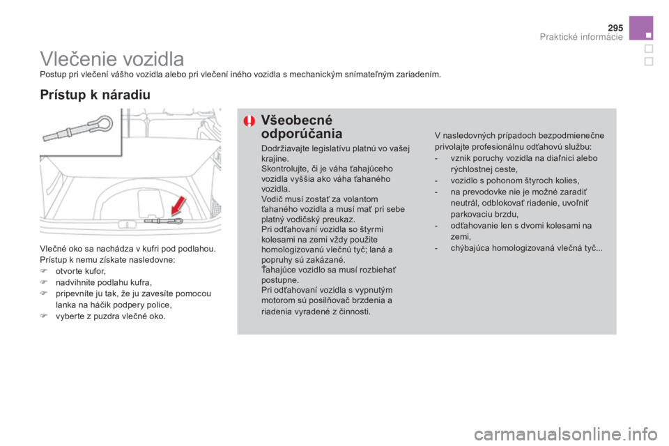 CITROEN DS4 2015 Návod na použitie (in Slovak) 295
DS4_sk_Chap10_info-pratiques_ed02-2015
Vlečenie vozidlaPostup pri vlečení vášho vozidla alebo pri vlečení iného vozidla s mechanickým snímateľným zariadením.
Vlečné oko sa nachádza CITROEN DS4 2015 Návod na použitie (in Slovak) 295
DS4_sk_Chap10_info-pratiques_ed02-2015
Vlečenie vozidlaPostup pri vlečení vášho vozidla alebo pri vlečení iného vozidla s mechanickým snímateľným zariadením.
Vlečné oko sa nachádza