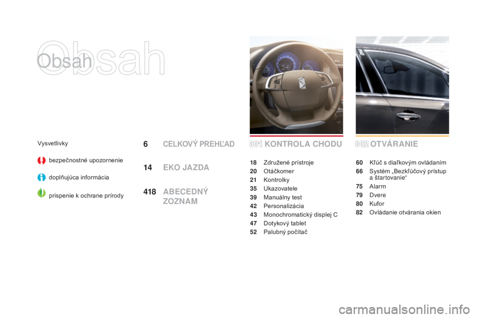 CITROEN DS4 2015 Návod na použitie (in Slovak) DS4_sk_Chap00a_sommaire_ed02-2015
Obsah
OT VÁ R A N I E
60 Kľúč s diaľkovým ovládaním
66
S
ystém „Bezkľúčový prístup
a štartovanie“
75
A
larm
79
Dvere
80
Ku
for
82
O
vlá CITROEN DS4 2015 Návod na použitie (in Slovak) DS4_sk_Chap00a_sommaire_ed02-2015
Obsah
OT VÁ R A N I E
60 Kľúč s diaľkovým ovládaním
66
S
ystém „Bezkľúčový prístup
a štartovanie“
75
A
larm
79
Dvere
80
Ku
for
82
O
vlá