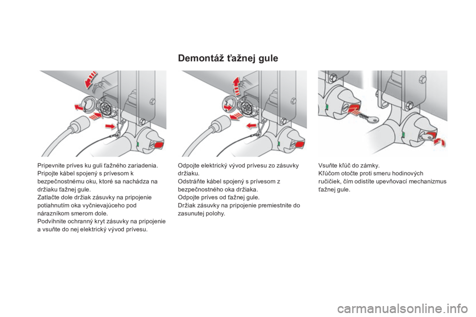 CITROEN DS4 2015 Návod na použitie (in Slovak) DS4_sk_Chap10_info-pratiques_ed02-2015
Pripevnite príves ku guli ťažného zariadenia.
Pripojte kábel spojený s prívesom k
bezpečnostnému oku, ktoré sa nachádza na
držiaku ťažnej gule.
Z CITROEN DS4 2015 Návod na použitie (in Slovak) DS4_sk_Chap10_info-pratiques_ed02-2015
Pripevnite príves ku guli ťažného zariadenia.
Pripojte kábel spojený s prívesom k
bezpečnostnému oku, ktoré sa nachádza na
držiaku ťažnej gule.
Z