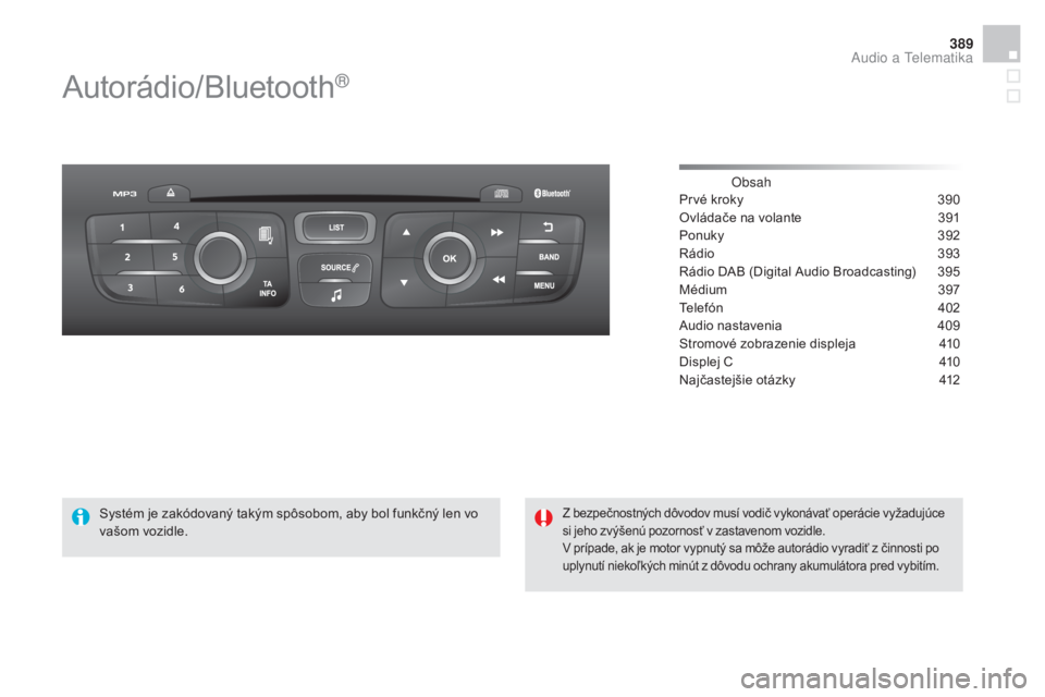 CITROEN DS4 2015 Návod na použitie (in Slovak) 389
DS4_sk_Chap12d_RD5_ed02-2015
Autorádio/Bluetooth®
Obsah
Prvé kroky 3 90
Ovládače na volante
3
91
Ponuky
3
92
Rádio
3
93
Rádio DAB (Digital Audio Broadcasting)
3
95
Médium
3
97 CITROEN DS4 2015 Návod na použitie (in Slovak) 389
DS4_sk_Chap12d_RD5_ed02-2015
Autorádio/Bluetooth®
Obsah
Prvé kroky 3 90
Ovládače na volante
3
91
Ponuky
3
92
Rádio
3
93
Rádio DAB (Digital Audio Broadcasting)
3
95
Médium
3
97