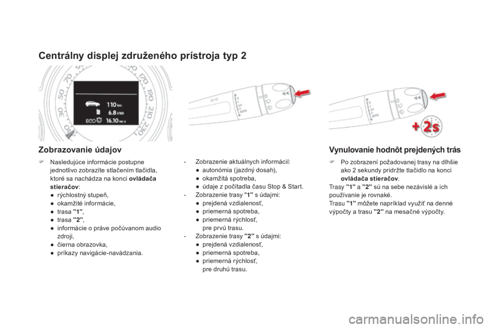 CITROEN DS4 2015  Návod na použitie (in Slovak) DS4_sk_Chap01_controle-de-marche_ed02-2015
Centrálny displej združeného prístroja typ 2
Zobrazovanie údajov
- Zobrazenie aktuálnych informácií:●  a utonómia ( jazdný dosah),
●
 
o
 kamž