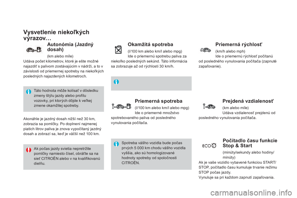 CITROEN DS4 2015 Návod na použitie (in Slovak) DS4_sk_Chap01_controle-de-marche_ed02-2015
Vysvetlenie niekoľkých
výrazov…
Táto hodnota môže kolísať v dôsledku
zmeny štýlu jazdy alebo profilu
vozovky, pri ktorých dôjde k veľkej
CITROEN DS4 2015 Návod na použitie (in Slovak) DS4_sk_Chap01_controle-de-marche_ed02-2015
Vysvetlenie niekoľkých
výrazov…
Táto hodnota môže kolísať v dôsledku
zmeny štýlu jazdy alebo profilu
vozovky, pri ktorých dôjde k veľkej