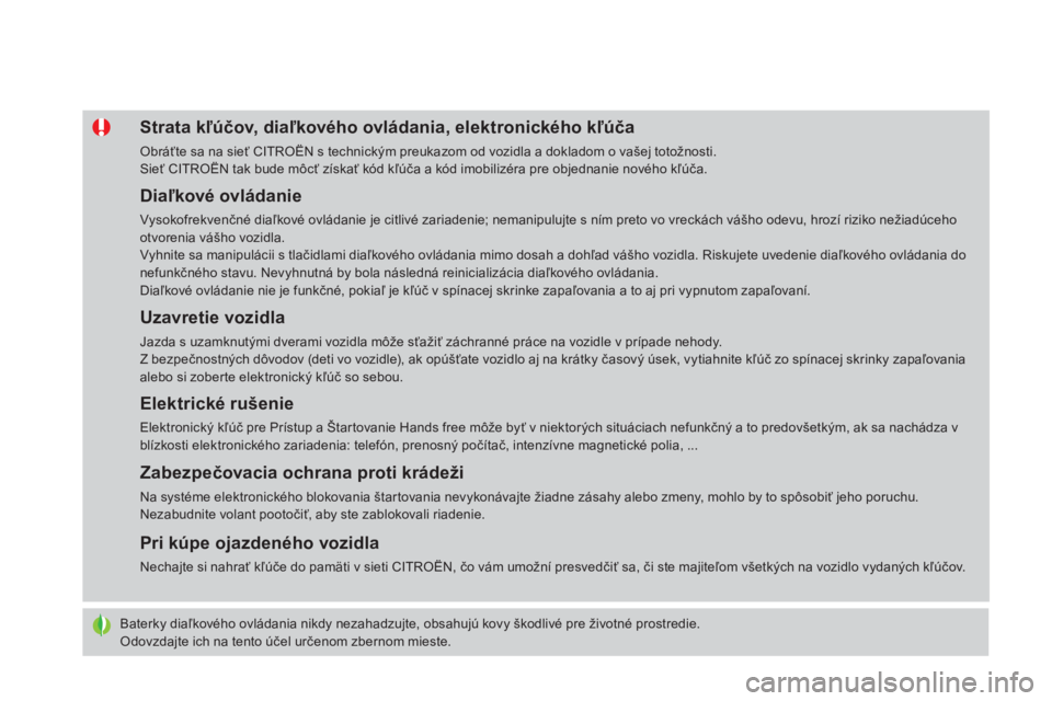 CITROEN DS4 2015 Návod na použitie (in Slovak) DS4_sk_Chap02_ouvertures_ed02-2015
Baterky diaľkového ovládania nikdy nezahadzujte, obsahujú kovy škodlivé pre životné prostredie.
Odovzdajte ich na tento účel určenom zbernom mieste.
Strat CITROEN DS4 2015 Návod na použitie (in Slovak) DS4_sk_Chap02_ouvertures_ed02-2015
Baterky diaľkového ovládania nikdy nezahadzujte, obsahujú kovy škodlivé pre životné prostredie.
Odovzdajte ich na tento účel určenom zbernom mieste.
Strat