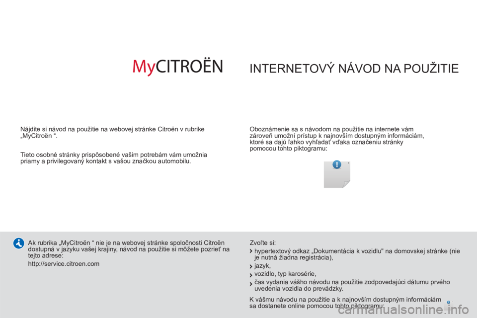CITROEN DS4 2014  Návod na použitie (in Slovak)   INTERNETOVÝ NÁVOD NA POUŽITIE  
 
 
Oboznámenie sa s návodom na použitie na internete vám 
zároveň umožní prístup k najnovším dostupným informáciám, 
ktoré sa dajú ľahko vyhľada